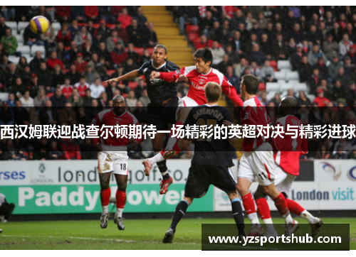 西汉姆联迎战查尔顿期待一场精彩的英超对决与精彩进球
